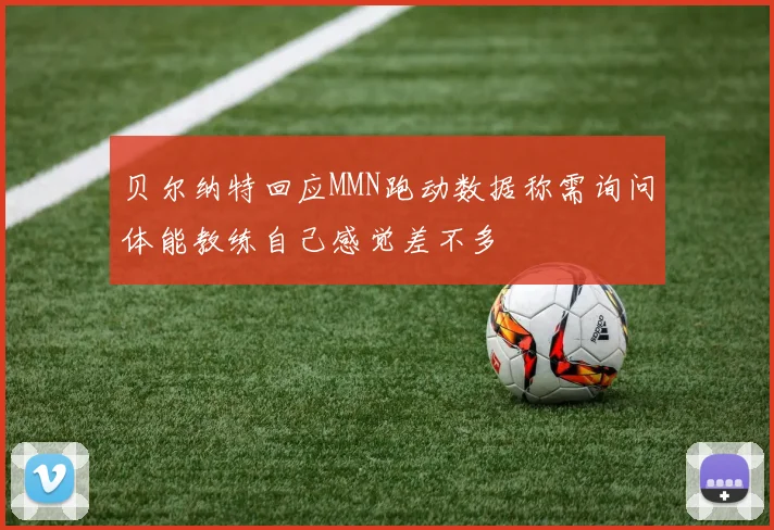 贝尔纳特回应MMN跑动数据称需询问体能教练自己感觉差不多