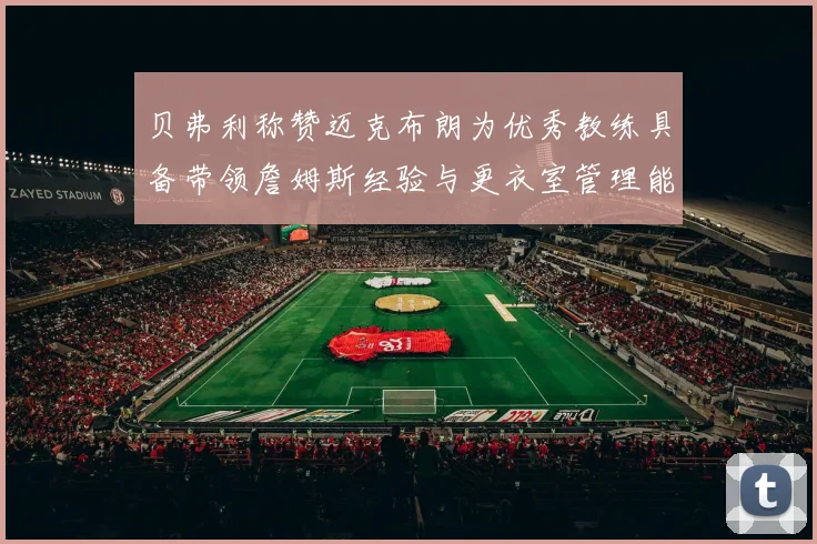 贝弗利称赞迈克布朗为优秀教练具备带领詹姆斯经验与更衣室管理能力