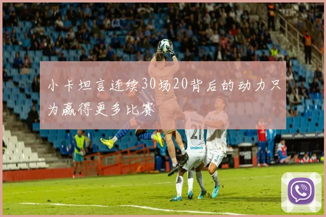 小卡坦言连续30场20背后的动力只为赢得更多比赛